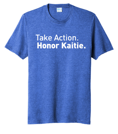 Take Action. Honor Kaitie. Blue Tee